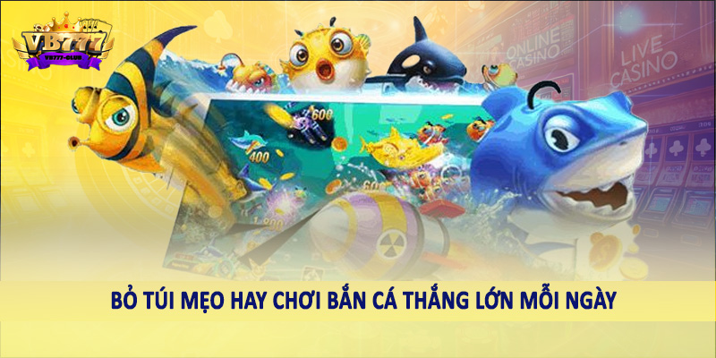 Bắn Cá 39 Bỏ túi mẹo hay chơi bắn cá thắng lớn mỗi ngày
