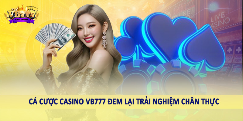 Casino 37 Cá cược casino VB777 đem lại trải nghiệm chân thực