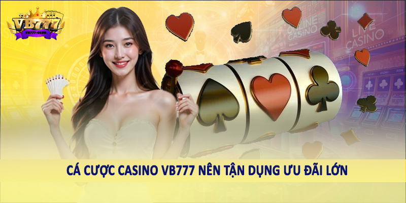 Casino 42 Cá cược casino VB777 nên tận dụng ưu đãi lớn