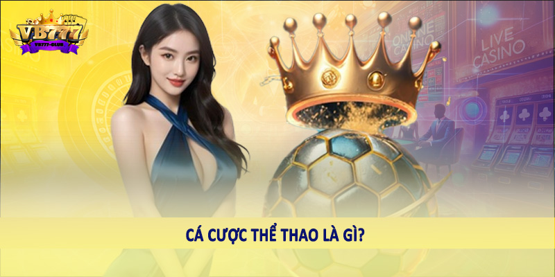 Cùng VB777 Club Giải Mã Câu Hỏi Cá Cược Thể Thao Là Gì? 2 Cá cược thể thao là gì?