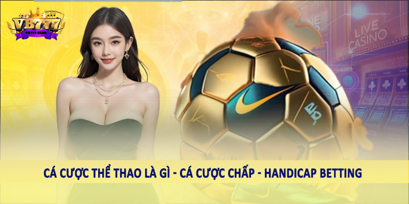 Cùng VB777 Club Giải Mã Câu Hỏi Cá Cược Thể Thao Là Gì? 3 Cá cược thể thao là gì - Cá cược chấp - Handicap Betting