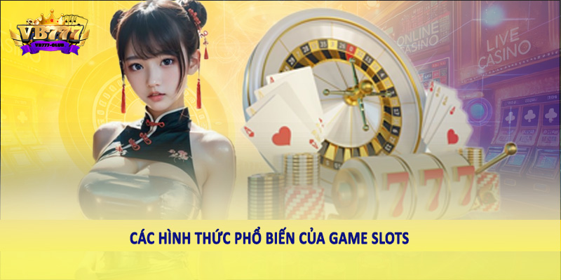 Game Slots Trực Tuyến Có Hợp Pháp Tại Việt Nam 2025 Không? 2 Các hình thức phổ biến của game slots