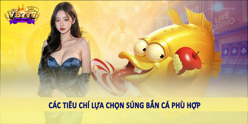 VB777 Club Mách Bạn Một Số Mẹo Chọn Súng Bắn Cá Hiệu Quả 4 Các tiêu chí lựa chọn súng bắn cá phù hợp