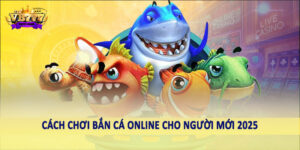 Cách chơi bắn cá online cho người mới 2025