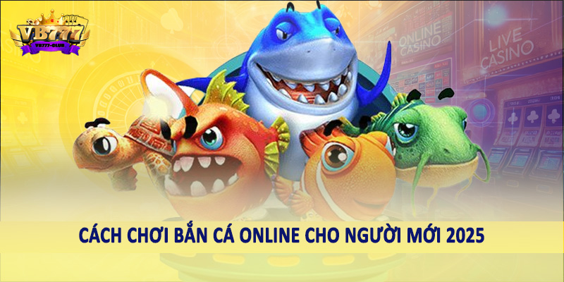 Tất Tần Tật Về Cách Chơi Bắn Cá Online Cho Người Mới 2025 5 Cách chơi bắn cá online cho người mới 2025