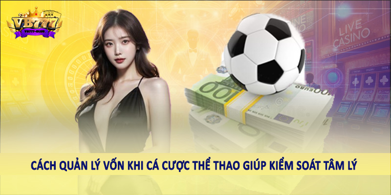 VB777 Club Hướng Dẫn Cách Quản Lý Vốn Khi Cá Cược Thể Thao 3 Cách quản lý vốn khi cá cược thể thao giúp kiểm soát tâm lý