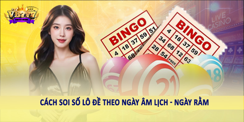 VB777 Giải Mã Cách Soi Số Lô Đề Theo Ngày Âm Lịch Chính Xác 3 Cách soi số lô đề theo ngày âm lịch - Ngày rằm