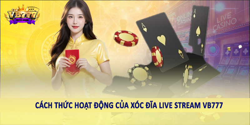 Xóc Đĩa Live Stream VB777 - Sản Phẩm Cá Cược Chất Lượng 2025 6 Cách thức hoạt động của xóc đĩa live stream VB777