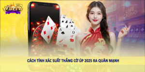 Cách tính xác suất thắng cờ úp 2025 ra quân mạnh