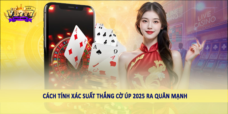 Hướng Dẫn Cách Tính Xác Suất Thắng Cờ Úp 2025 Cho Hội Viên 5 Cách tính xác suất thắng cờ úp 2025 ra quân mạnh