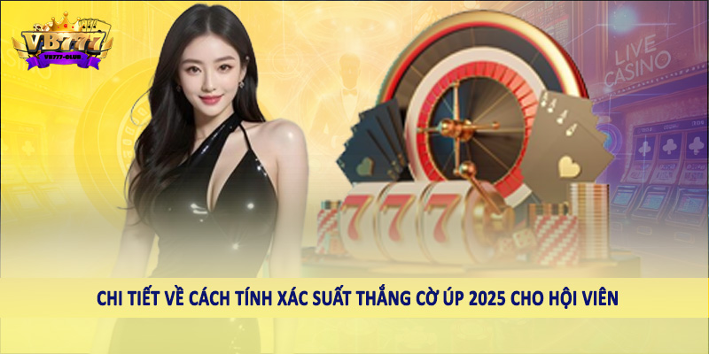 Hướng Dẫn Cách Tính Xác Suất Thắng Cờ Úp 2025 Cho Hội Viên 4 Chi tiết về cách tính xác suất thắng cờ úp 2025 cho hội viên