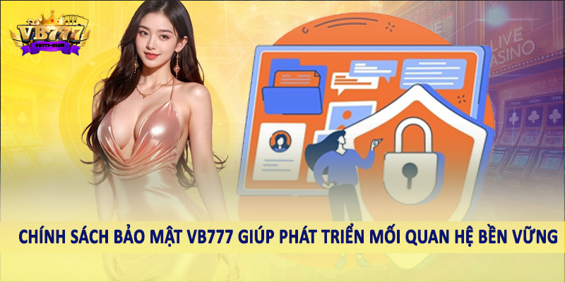 chính sách bảo mật VB777 38 Chính sách bảo mật VB777 giúp phát triển mối quan hệ bền vững
