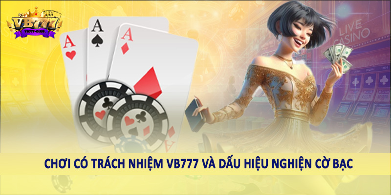chơi có trách nhiệm VB777 40 Chơi có trách nhiệm VB777 và dấu hiệu nghiện cờ bạc