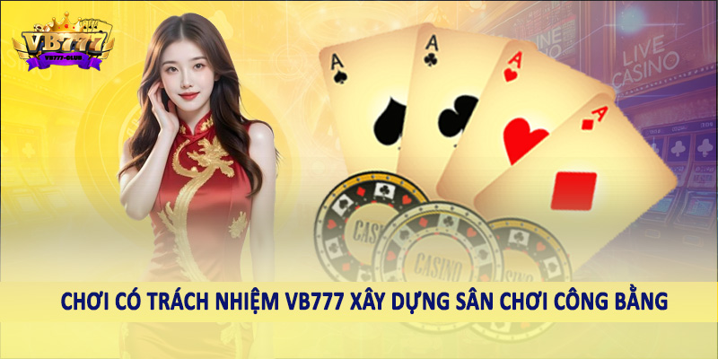 chơi có trách nhiệm VB777 38 Chơi có trách nhiệm VB777 xây dựng sân chơi công bằng