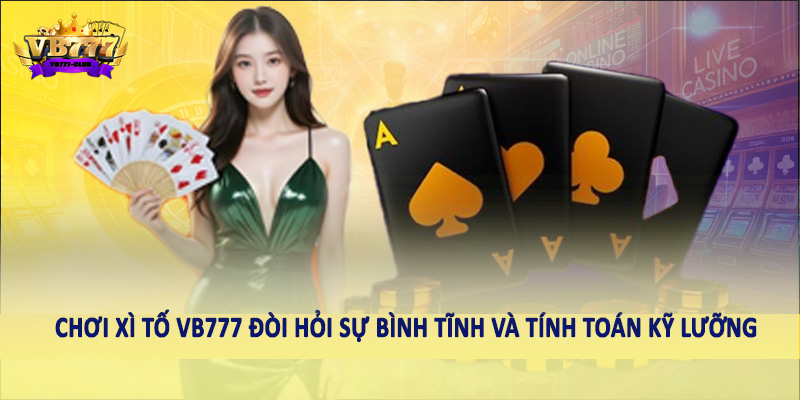 Khuyến Mãi 39 Chơi xì tố VB777 đòi hỏi sự bình tĩnh và tính toán kỹ lưỡng
