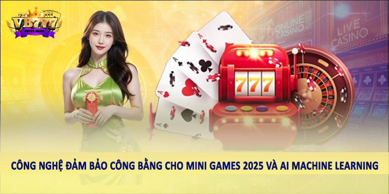 Tìm Hiểu Công Nghệ Đảm Bảo Công Bằng Cho Mini Games 2025 6 Công nghệ đảm bảo công bằng cho mini games 2025 và AI Machine Learning