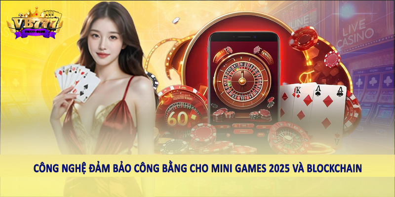 Tìm Hiểu Công Nghệ Đảm Bảo Công Bằng Cho Mini Games 2025 5 Công nghệ đảm bảo công bằng cho mini games 2025 và blockchain