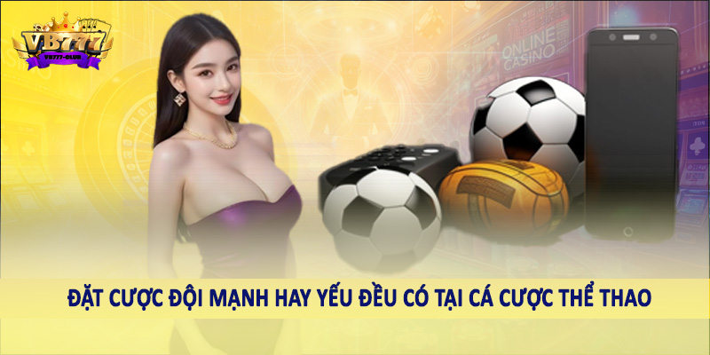 Thể Thao 40 Đặt cược đội mạnh hay yếu đều có tại cá cược thể thao