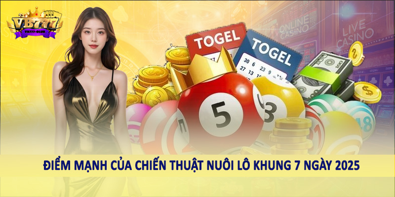 Cùng VB777 Khám Phá Chiến Thuật Nuôi Lô Khung 7 Ngày 2025 3 Điểm mạnh của chiến thuật nuôi lô khung 7 ngày 2025