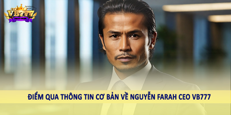 Nguyễn Farah CEO VB777 37 Điểm qua thông tin cơ bản về Nguyễn Farah CEO VB777