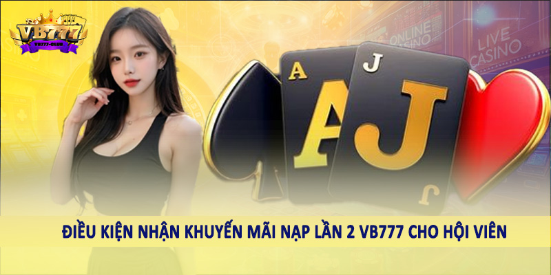 Khuyến Mãi Nạp Lần 2 VB777 - Ưu Đãi Đặc Sắc Cho Hội Viên 1 Điều kiện nhận khuyến mãi nạp lần 2 VB777 cho hội viên