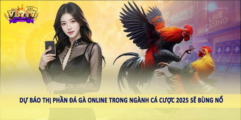 Dự Báo Thị Phần Đá Gà Online Trong Ngành Cá Cược 2025 2 Dự báo thị phần đá gà online trong ngành cá cược 2025 sẽ bùng nổ