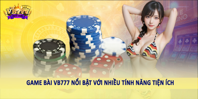 Game Bài 40 Game bài VB777 nổi bật với nhiều tính năng tiện ích