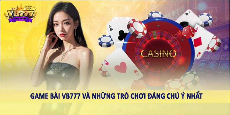 Game Bài 37 Game bài VB777 và những trò chơi đáng chú ý nhất