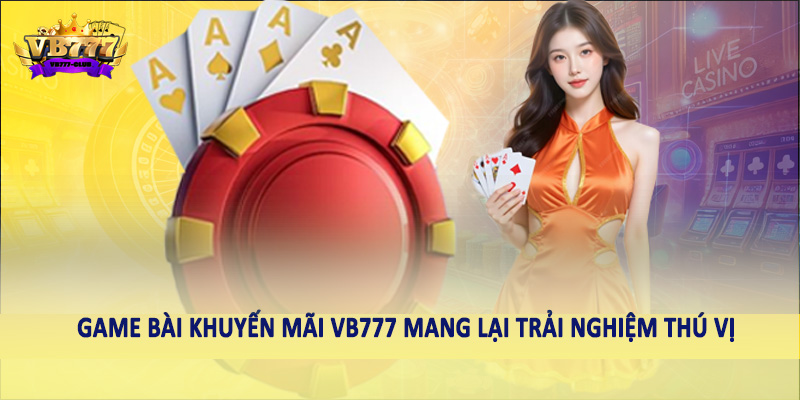 Khuyến Mãi 37 Game bài khuyến mãi VB777 mang lại trải nghiệm thú vị