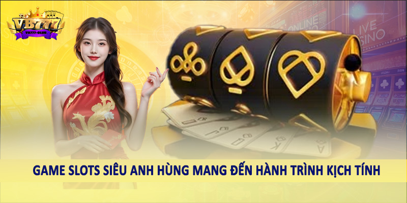 Game Slots 39 Game slots Siêu anh hùng mang đến hành trình kịch tính