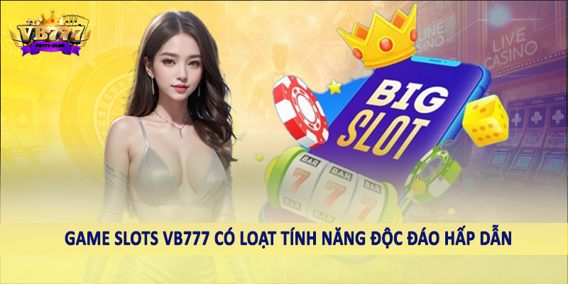 Game Slots 40 Game Slots VB777 có loạt tính năng độc đáo hấp dẫn