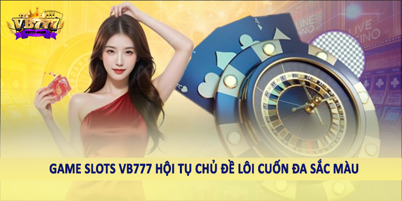 Game Slots 38 Game Slots VB777 hội tụ chủ đề lôi cuốn đa sắc màu