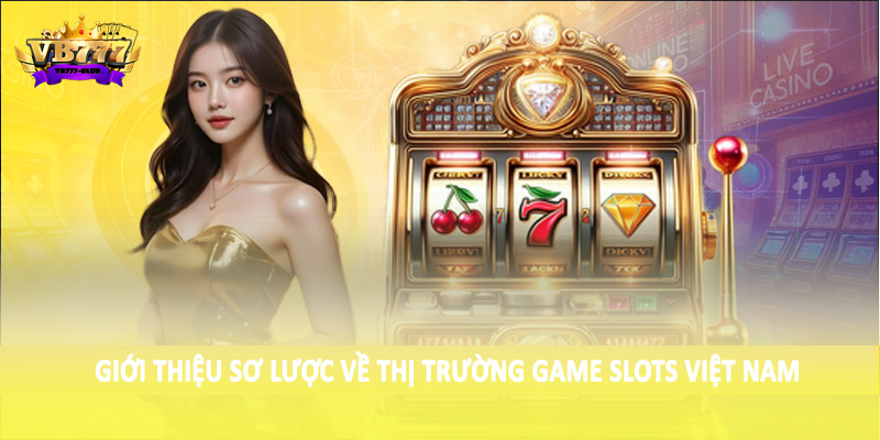Tốc Độ Tăng Trưởng Cá Cược Game Slots Việt Nam 2025 Ra Sao? 1 Giới thiệu sơ lược về thị trường game Slots Việt Nam