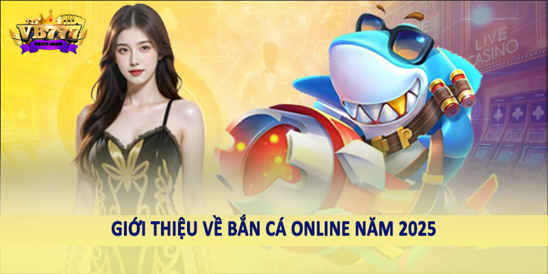 Tất Tần Tật Về Cách Chơi Bắn Cá Online Cho Người Mới 2025 1 Giới thiệu về bắn cá online năm 2025