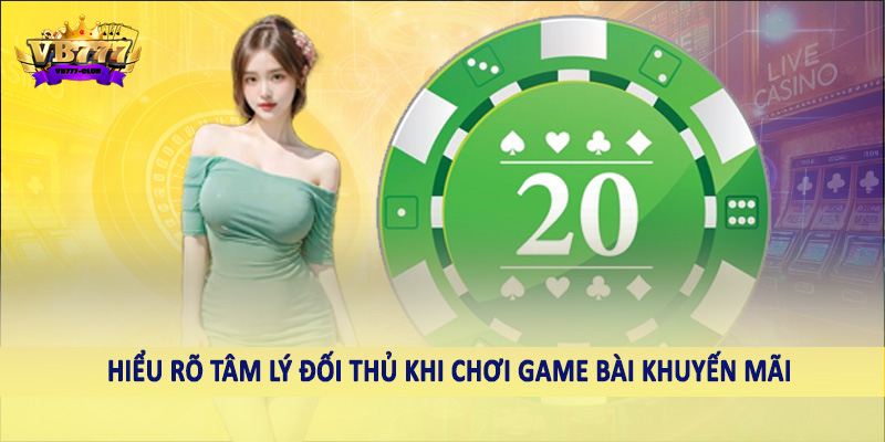 Khuyến Mãi 42 Hiểu rõ tâm lý đối thủ khi chơi game bài khuyến mãi