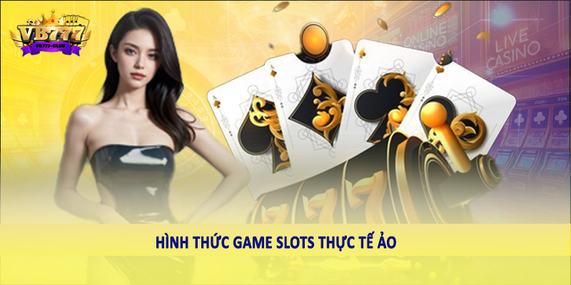Game Slots Trực Tuyến Có Hợp Pháp Tại Việt Nam 2025 Không? 3 Hình thức Game slots thực tế ảo