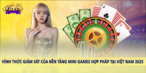 Hình thức giám sát của nền tảng mini games hợp pháp tại Việt Nam 2025