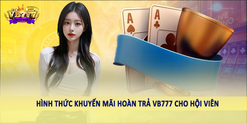 Khuyến Mãi Hoàn Trả VB777 - Ưu Đãi Đặc Biệt Dành Cho Hội Viên 2 Hình thức khuyến mãi hoàn trả VB777 cho hội viên