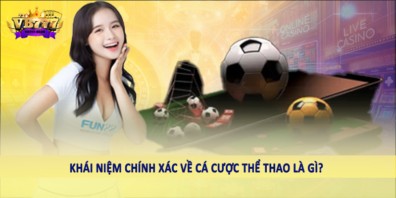 VB777 Club Hướng Dẫn Cách Quản Lý Vốn Khi Cá Cược Thể Thao 1 Khái niệm chính xác về cá cược thể thao là gì?