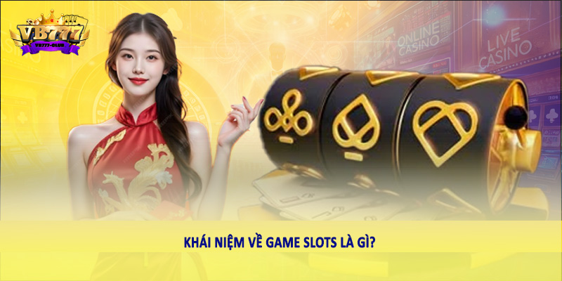 Cách Chơi Game Slots Hiệu Quả Nhất 2025 Cho Người Việt 1 Khái niệm về game Slots là gì?