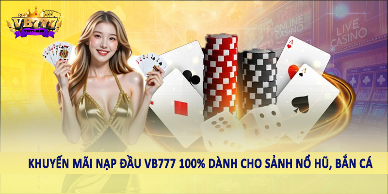 Khuyến Mãi Nạp Đầu VB777 - Hướng Dẫn Săn Ưu Đãi Khủng 2025 4 Khuyến mãi nạp đầu VB777 100% dành cho sảnh nổ hũ, bắn cá
