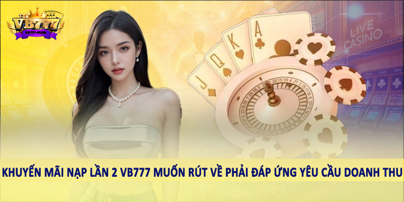 Khuyến Mãi Nạp Lần 2 VB777 - Ưu Đãi Đặc Sắc Cho Hội Viên 2 Khuyến mãi nạp lần 2 VB777 muốn rút về phải đáp ứng yêu cầu doanh thu