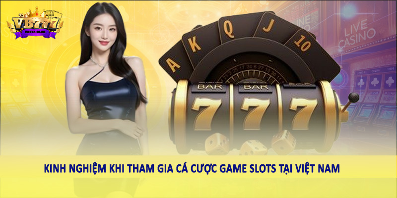 Tốc Độ Tăng Trưởng Cá Cược Game Slots Việt Nam 2025 Ra Sao? 5 Kinh nghiệm khi tham gia cá cược game Slots tại Việt Nam