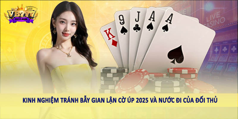 Kinh Nghiệm Tránh Bẫy Gian Lận Cờ Úp 2025 Cho Hội Viên 4 Kinh nghiệm tránh bẫy gian lận cờ úp 2025 và nước đi của đối thủ