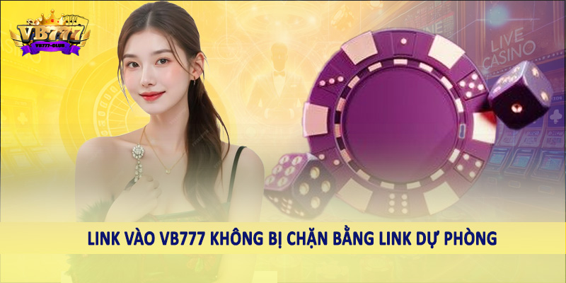 Link Vào VB777 Không Bị Chặn - Hướng Dẫn Cách Truy Cập Nhanh 3 Link vào VB777 không bị chặn bằng link dự phòng