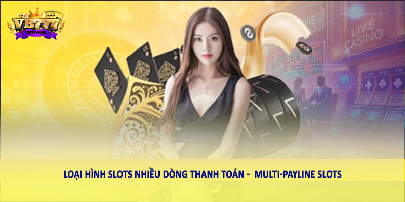 Cách Chơi Game Slots Hiệu Quả Nhất 2025 Cho Người Việt 3 Loại hình Slots nhiều dòng thanh toán - Multi-Payline Slots