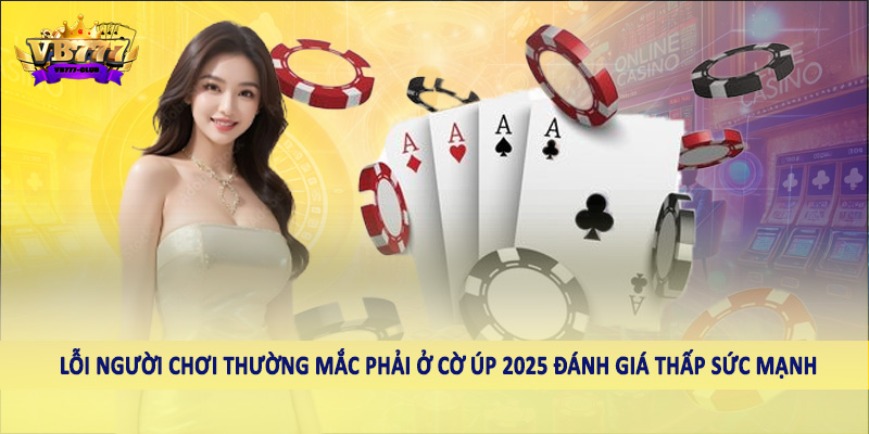 Lỗi Người Chơi Thường Mắc Phải Ở Cờ Úp 2025 Tại VB777 3 Lỗi người chơi thường mắc phải ở cờ úp 2025 đánh giá thấp sức mạnh