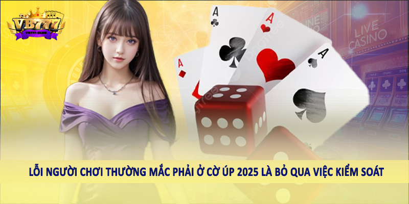 Lỗi Người Chơi Thường Mắc Phải Ở Cờ Úp 2025 Tại VB777 5 Lỗi người chơi thường mắc phải ở cờ úp 2025 là bỏ qua việc kiểm soát