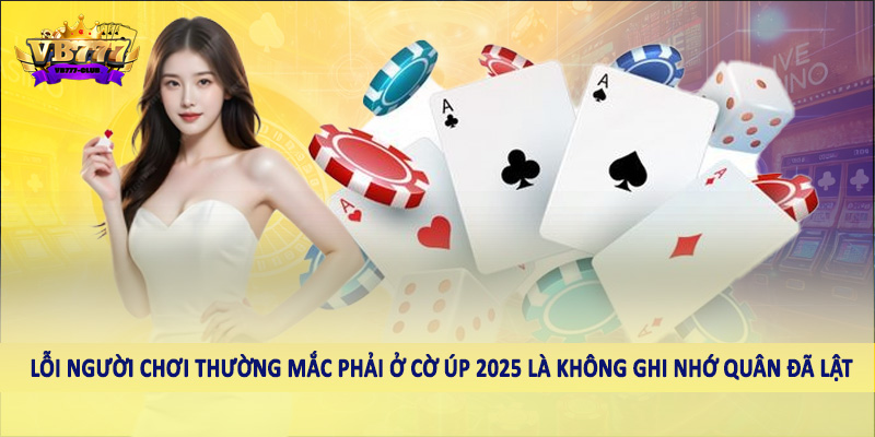 Lỗi Người Chơi Thường Mắc Phải Ở Cờ Úp 2025 Tại VB777 2 Lỗi người chơi thường mắc phải ở cờ úp 2025 là không ghi nhớ quân đã lật