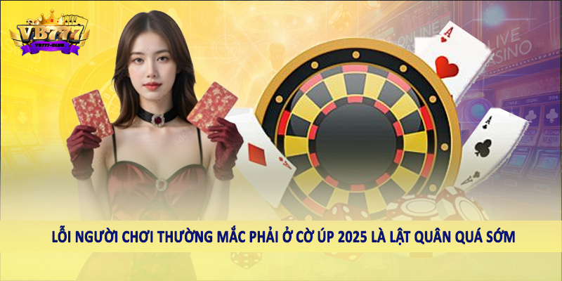 Lỗi Người Chơi Thường Mắc Phải Ở Cờ Úp 2025 Tại VB777 4 Lỗi người chơi thường mắc phải ở cờ úp 2025 là lật quân quá sớm